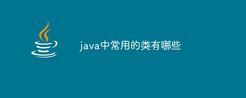 java中常用的类有哪些