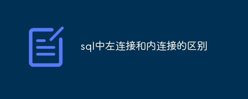 sql中左连接和内连接的区别插图 sql中左连接和内连接的区别