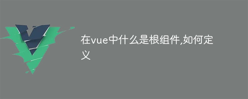 在vue中什么是根组件,如何定义插图 在vue中什么是根组件,如何定义