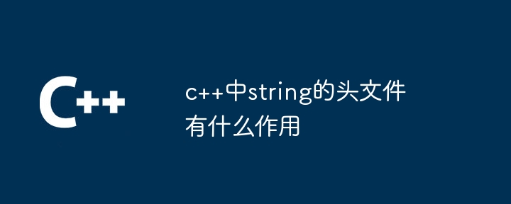 c++中string的头文件有什么作用插图 c++中string的头文件有什么作用