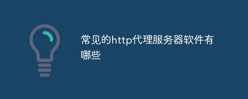 常见的http代理服务器软件有哪些