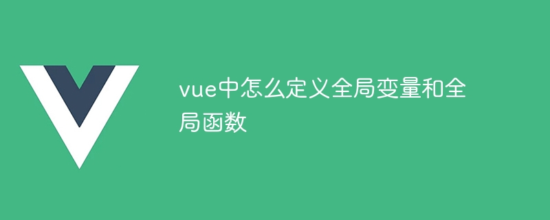 vue中怎么定义全局变量和全局函数