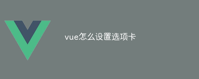 vue怎么设置选项卡插图 vue怎么设置选项卡