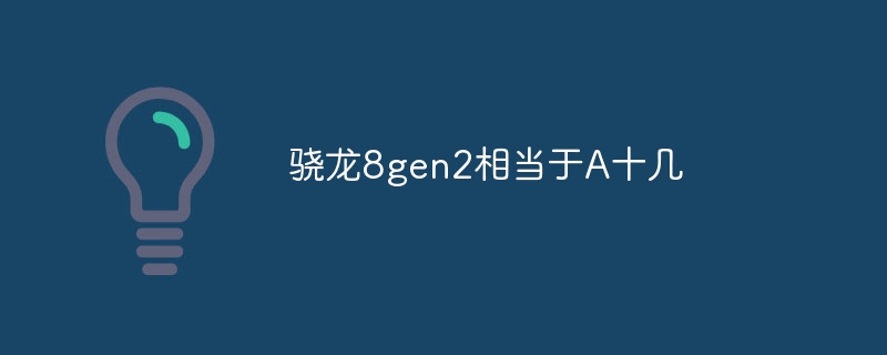 骁龙8gen2相当于A十几插图 骁龙8gen2相当于A十几