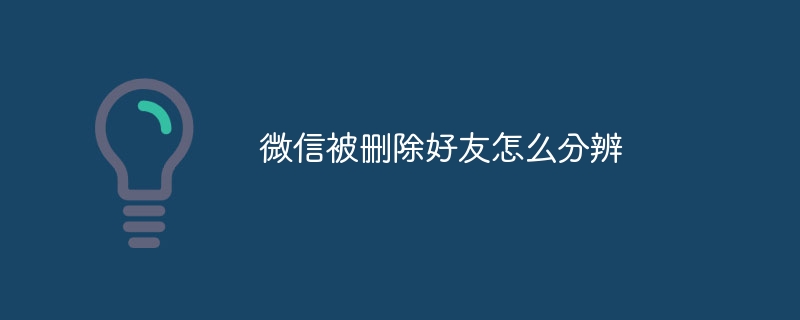 微信被删除好友怎么分辨插图 微信被删除好友怎么分辨