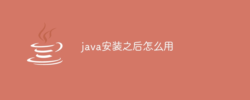 java安装之后怎么用
