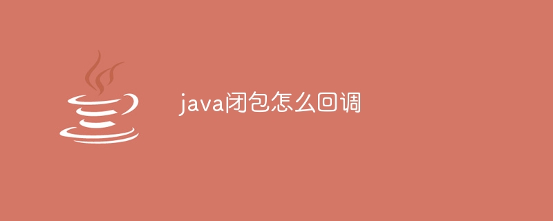 java闭包怎么回调插图 java闭包怎么回调