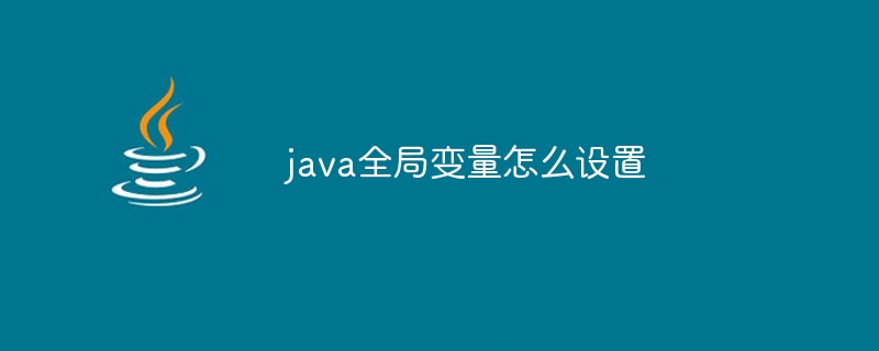 java全局变量怎么设置插图 java全局变量怎么设置