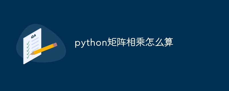 python矩阵相乘怎么算插图 python矩阵相乘怎么算