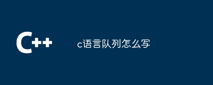 c语言队列怎么写