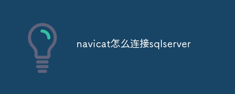 navicat怎么连接sqlserver插图 navicat怎么连接sqlserver