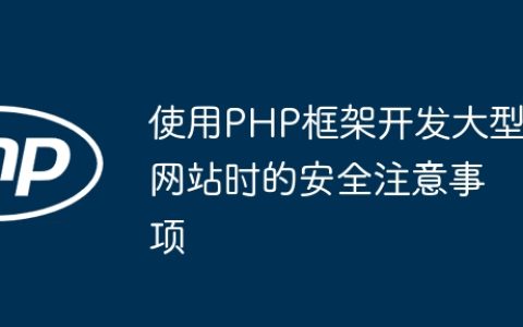 使用PHP框架开发大型网站时的安全注意事项