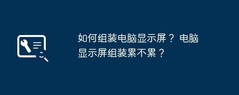 如何组装电脑显示屏? 电脑显示屏组装累不累?插图 如何组装电脑显示屏? 电脑显示屏组装累不累?