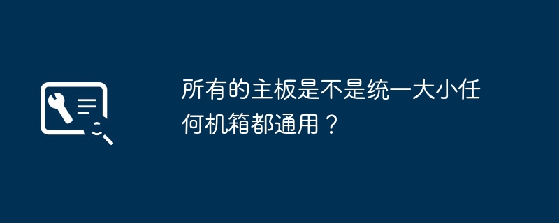 所有的主板是不是统一大小任何机箱都通用?插图 所有的主板是不是统一大小任何机箱都通用?