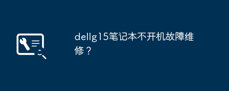 dellg15笔记本不开机故障维修?插图 dellg15笔记本不开机故障维修?