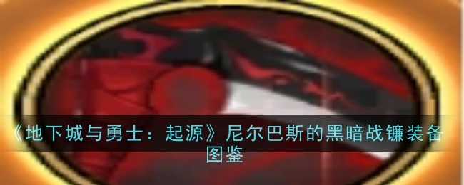 《地下城与勇士:起源》尼尔巴斯的黑暗战镰装备图鉴插图 《地下城与勇士:起源》尼尔巴斯的黑暗战镰装备图鉴