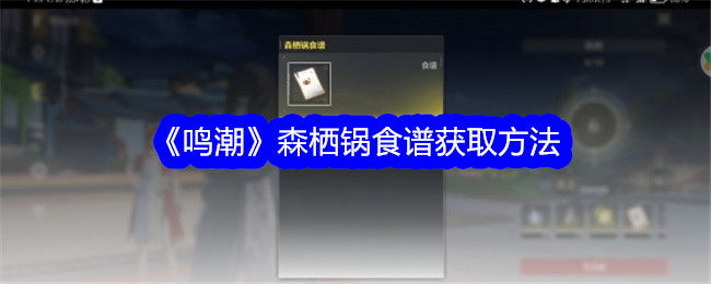 《鸣潮》森栖锅食谱获取方法插图 《鸣潮》森栖锅食谱获取方法
