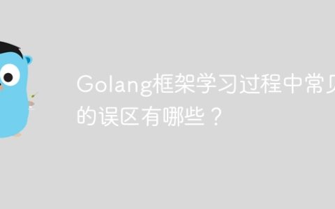 Golang框架学习过程中常见的误区有哪些？