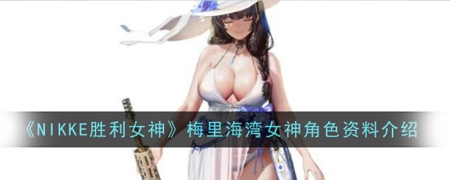 《NIKKE胜利女神》梅里海湾女神角色资料介绍