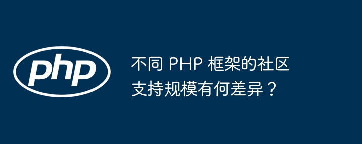 不同 PHP 框架的社区支持规模有何差异?插图 不同 PHP 框架的社区支持规模有何差异?