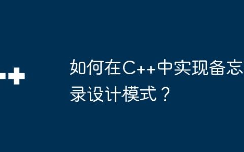 如何在C++中实现备忘录设计模式？