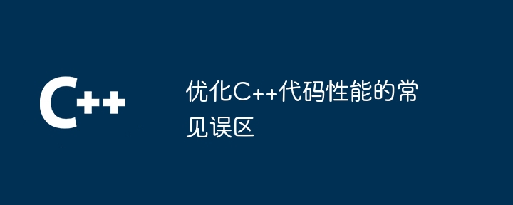 优化C++代码性能的常见误区插图 优化C++代码性能的常见误区
