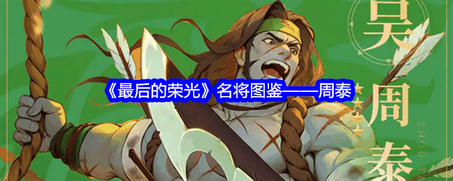 《最后的荣光》名将图鉴——周泰插图 《最后的荣光》名将图鉴——周泰