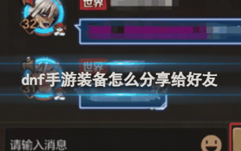 地下城与勇士手游如何给好友装备  地下城与勇士手游装备分享给好友方法介绍