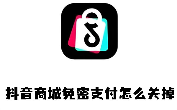 抖音商城怎么取消免密支付?抖音商城免密支付取消步骤插图 抖音商城怎么取消免密支付_抖音商城免密支付取消步骤