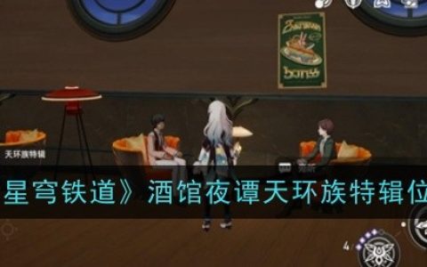《崩坏：星穹铁道》酒馆夜谭天环族特辑位置一览