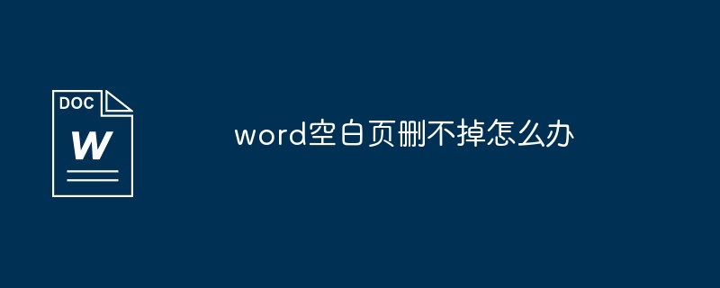 word空白页删不掉怎么办？word空白页删不掉解决方法