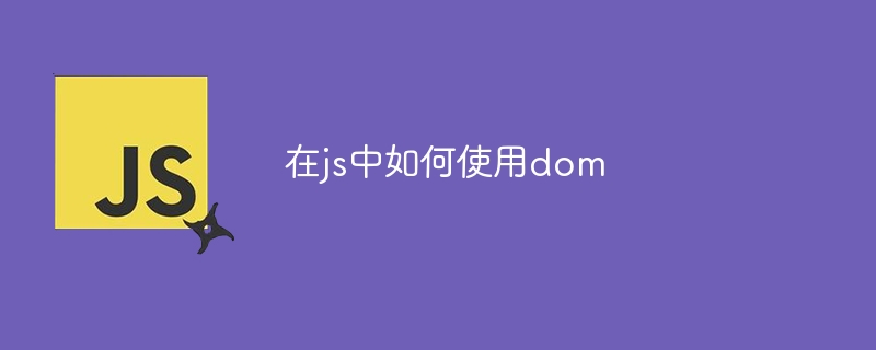 在js中如何使用dom插图 在js中如何使用dom