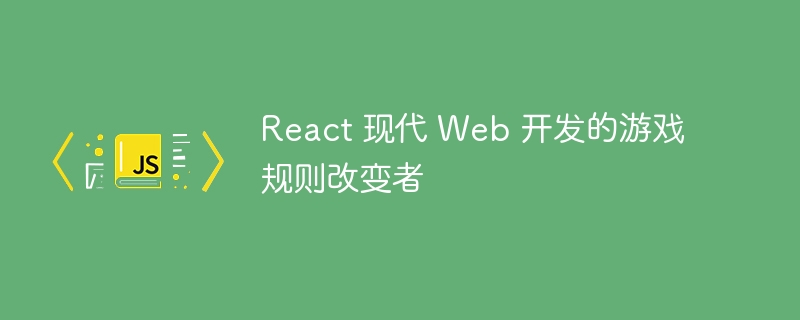 React 现代 Web 开发的游戏规则改变者插图 react 现代 web 开发的游戏规则改变者