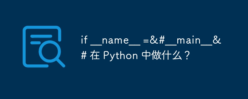 if ？？name？？ =&？？main？？& 在 Python 中做什么？ - 叮当号