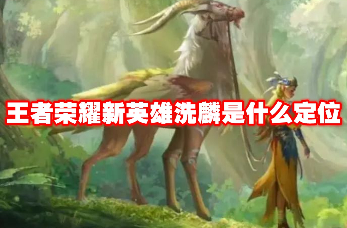 王者荣耀新英雄洗麟是什么定位 王者荣耀新英雄洗麟玩法攻略