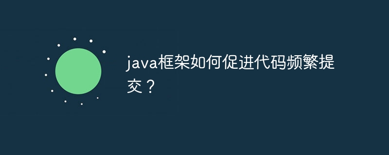 java框架如何促进代码频繁提交?插图 java框架如何促进代码频繁提交?