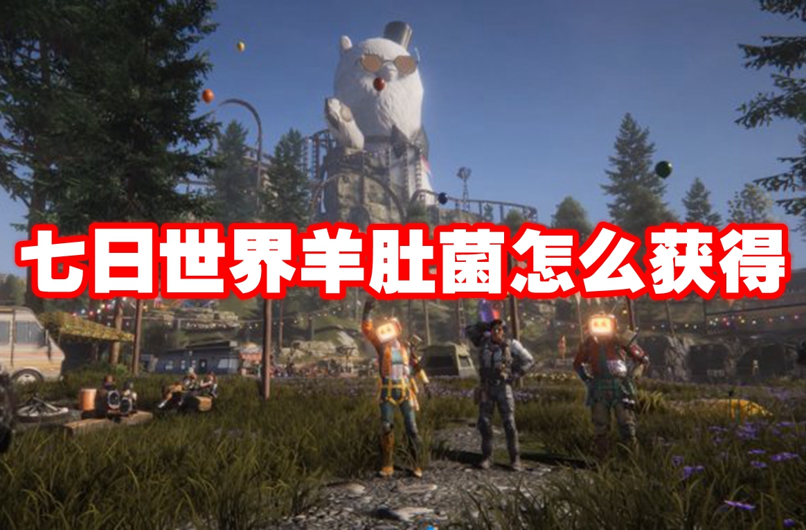 七日世界羊肚菌怎么获得 七日世界羊肚菌获得方法