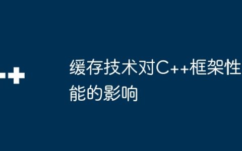 缓存技术对C++框架性能的影响