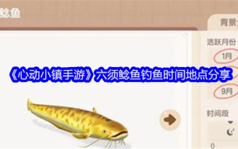 《心动小镇手游》六须鲶鱼钓鱼时间地点分享