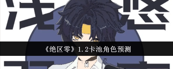 《绝区零》1.2卡池角色预测插图 《绝区零》1.2卡池角色预测