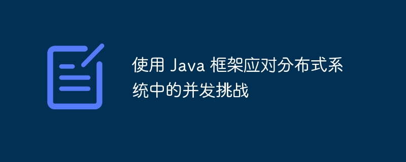 使用 java 框架应对分布式系统中的并发挑战