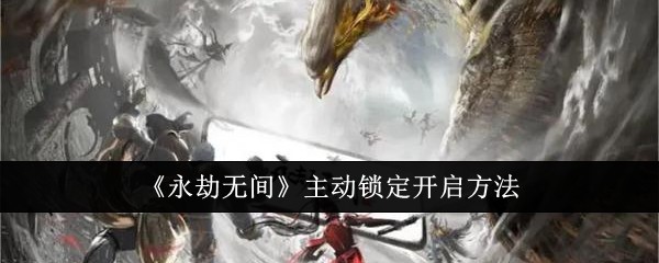 《永劫无间》主动锁定开启方法
