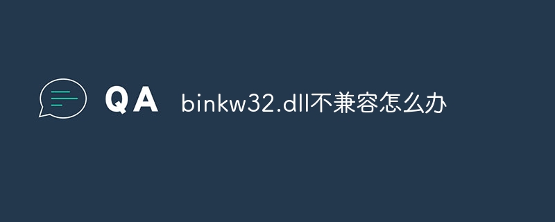 binkw32.dll不兼容怎么办插图 binkw32.dll不兼容怎么办