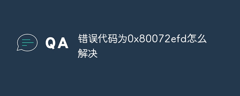 错误代码为0x80072efd怎么解决插图 错误代码为0x80072efd怎么解决