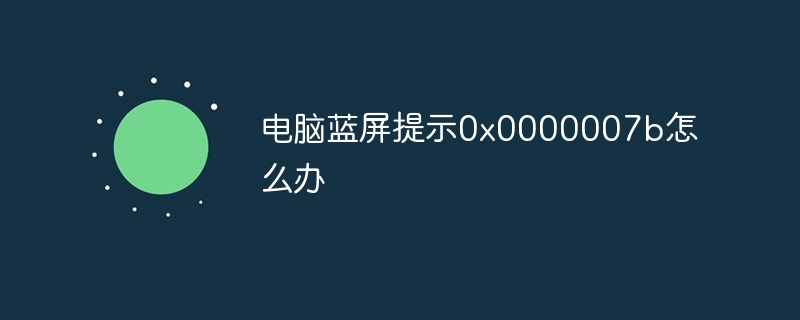 电脑蓝屏提示0x0000007b怎么办