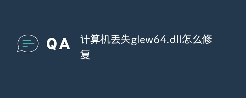 计算机丢失glew64.dll怎么修复插图 计算机丢失glew64.dll怎么修复