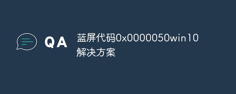 蓝屏代码0x0000050win10解决方案插图 蓝屏代码0x0000050win10解决方案