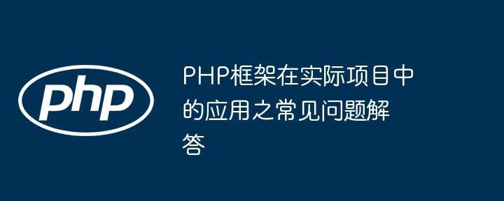 PHP框架在实际项目中的应用之常见问题解答插图 PHP框架在实际项目中的应用之常见问题解答