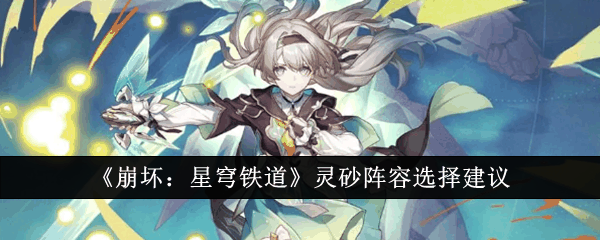 《崩坏:星穹铁道》灵砂阵容选择建议插图 《崩坏:星穹铁道》灵砂阵容选择建议