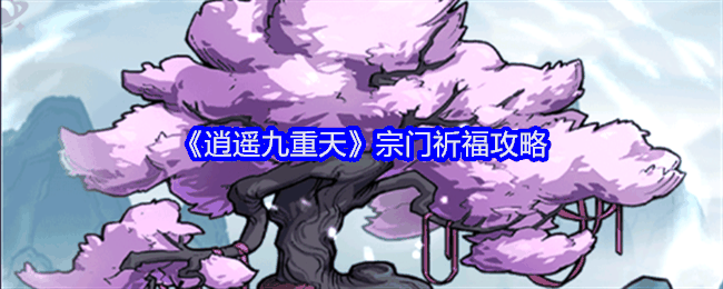《逍遥九重天》宗门祈福攻略插图 《逍遥九重天》宗门祈福攻略
